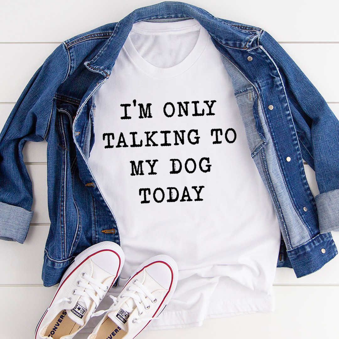 I'm Only Talking To My Dog Today T-Shirt-3