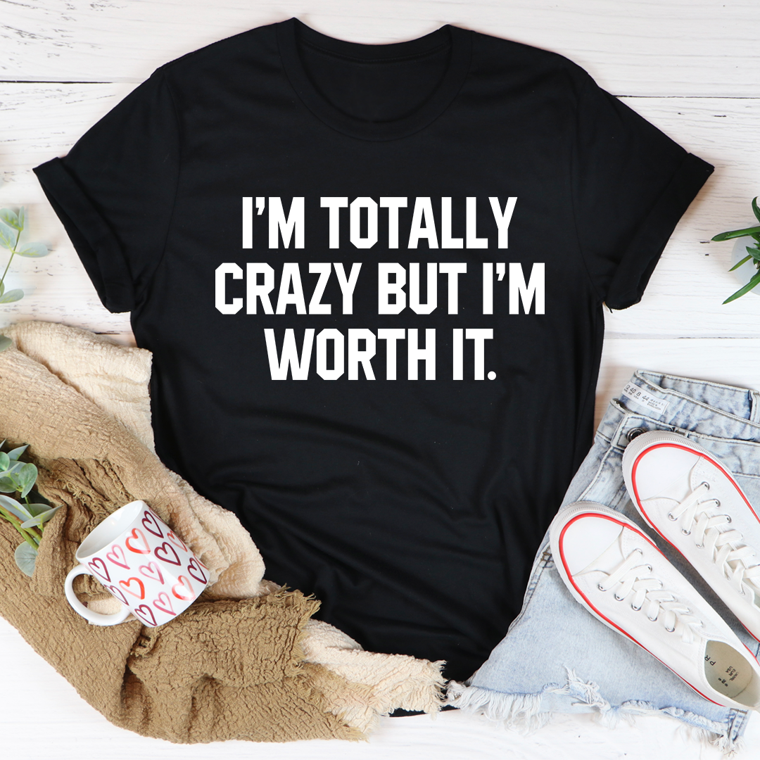 I'm Totally Crazy But I'm Worth It T-Shirt-2
