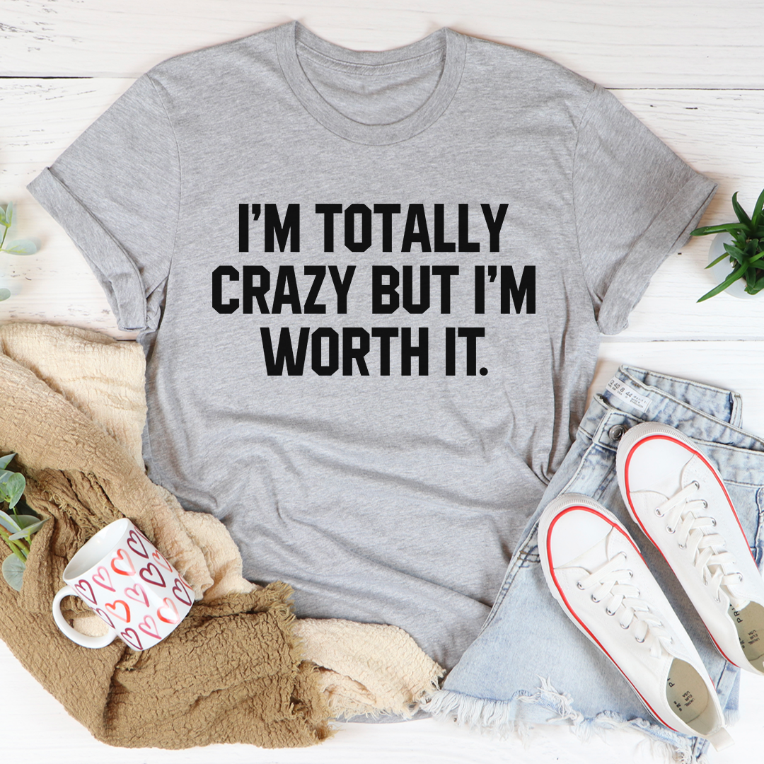 I'm Totally Crazy But I'm Worth It T-Shirt-1
