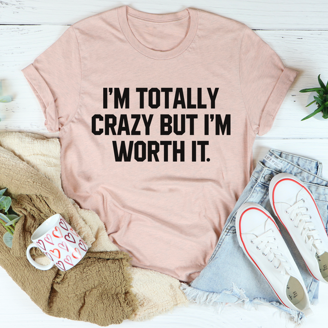 I'm Totally Crazy But I'm Worth It T-Shirt-3