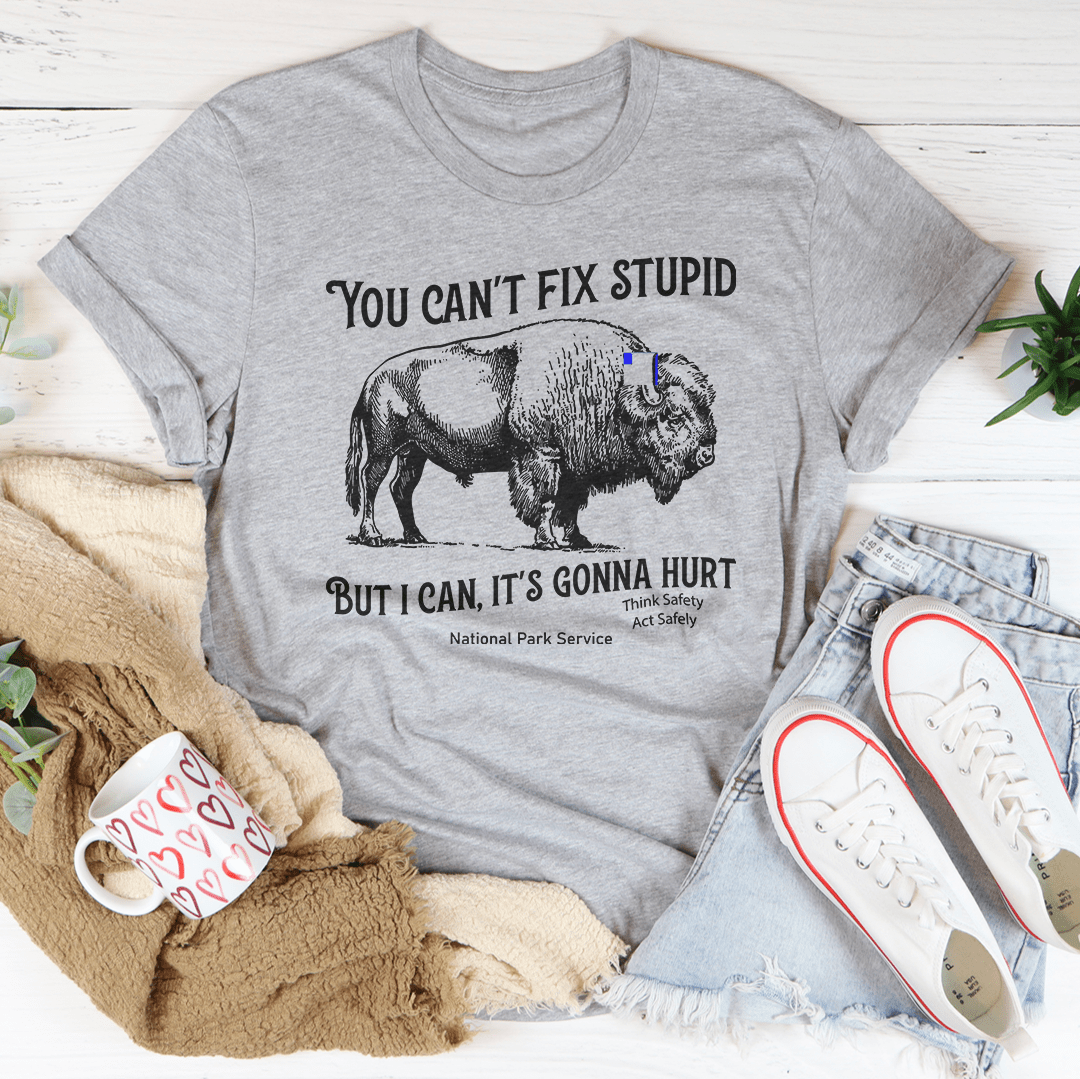 You Can't Fix Stupid But I Can Tee-5